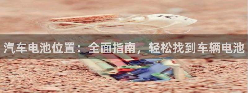 优发国际官网下载：汽车电池位置：全面指南，轻松找到车辆电池